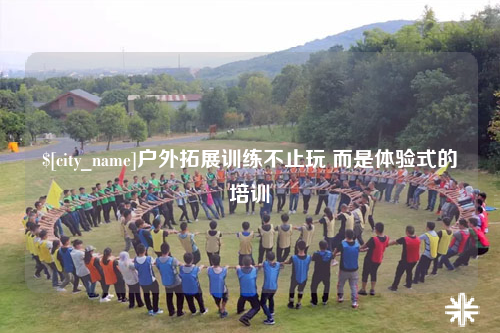 宜昌户外拓展训练不止玩 而是体验式的培训